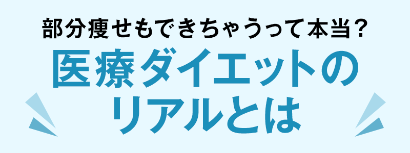 部分痩せもできちゃうって本当？医療ダイエットのリアルとは